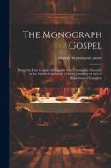 The Monograph Gospel: Being the Four Gospels Arranged in one Continuous Narrative in the Words of Scripture, Without Omission of Fact or Rep di George Washington Moon edito da LEGARE STREET PR