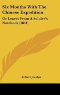 Six Months with the Chinese Expedition: Or Leaves from a Soldier's Notebook (1841) di Robert Jocelyn edito da Kessinger Publishing