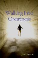 Walking Into Greatness  PB di Jim Greene edito da Lulu.com