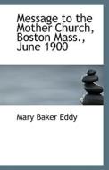 Message To The Mother Church, Boston Mass., June 1900 di Mary Baker Eddy edito da Bibliolife