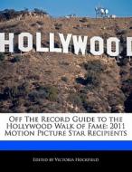 Off the Record Guide to the Hollywood Walk of Fame: 2011 Motion Picture Star Recipients di Victoria Hockfield edito da HOCKFIELD PR