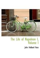 The Life of Napoleon I, Volume I di John Holland Rose edito da BiblioLife