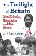 The Twilight of Britain di G. Gordon Betts edito da Taylor & Francis Ltd