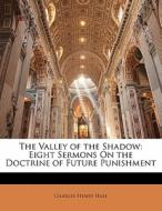 The Valley Of The Shadow: Eight Sermons di Charles Henry Hall edito da Nabu Press