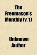 The Freemason's Monthly V. 1 di Unknown Author edito da General Books