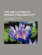 Life And Letters Of Brooke Foss Westcott (volume 1); Sometime Bishop Of Durham di Arthur Westcott edito da General Books Llc