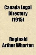 Canada Legal Directory 1915 di Reginald Arthur Wharton edito da General Books