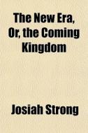 The New Era, Or, The Coming Kingdom di Josiah Strong edito da General Books