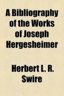 A Bibliography Of The Works Of Joseph Hergesheimer di Herbert L. R. Swire edito da General Books Llc
