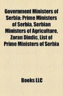Government Ministers Of Serbia: Prime Ministers Of Serbia, Serbian Ministers Of Agriculture, Zoran Ã¯Â¿Â½indic, List Of Prime Ministers Of Serbia di Source Wikipedia edito da Books Llc