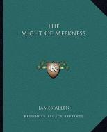 The Might of Meekness di James Allen edito da Kessinger Publishing