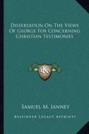 Dissertation on the Views of George Fox Concerning Christian Testimonies di Samuel MacPherson Janney edito da Kessinger Publishing