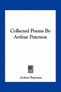 Collected Poems by Arthur Peterson di Arthur Peterson edito da Kessinger Publishing