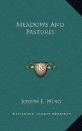 Meadows and Pastures di Joseph Elwyn Wing edito da Kessinger Publishing
