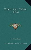 Cloud and Silver (1916) di E. V. Lucas edito da Kessinger Publishing