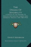 The Drama of Sensibility: A Sketch of the History of English Sentimental Comedy and Domestic Tragedy, 1696-1780 (1915) di Ernest Bernbaum edito da Kessinger Publishing