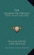 The Legend of Phyllis the Legend of Phyllis: With a Year of Song (1872) with a Year of Song (1872) di William Sawyer edito da Kessinger Publishing
