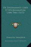 de Epigrammate Liber Et Epigrammatum, Libri Tres (1672) di Francois Vavasseur edito da Kessinger Publishing