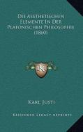 Die Aesthetischen Elemente in Der Platonischen Philosophie (1860) di Karl Justi edito da Kessinger Publishing