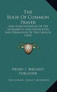 The Book of Common Prayer: And Administration of the Sacraments, and Other Rites and Ceremonies of the Church (1819) di Henry I. Megarey Publisher edito da Kessinger Publishing