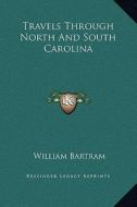 Travels Through North and South Carolina di William Bartram edito da Kessinger Publishing