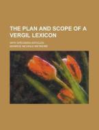 The Plan and Scope of a Vergil Lexicon; With Specimen Articles di Monroe Nichols Wetmore edito da Rarebooksclub.com