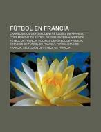 Fútbol en Francia di Fuente Wikipedia edito da Books LLC, Reference Series
