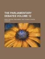 The Parliamentary Debates Volume 12 di Great Britain Parliament edito da Rarebooksclub.com
