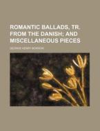 Romantic Ballads, Tr. from the Danish; And Miscellaneous Pieces di George Henry Borrow edito da Rarebooksclub.com