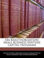 Sba Reauthorization: Small Business Venture Capital Programs edito da Bibliogov