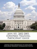 Apps 101, 2002-2003. Edexpress Training. Participant Guide edito da Bibliogov