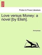 Love versus Money: a novel [by Elish]. di Anonymous edito da British Library, Historical Print Editions