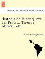 Historia De La Conquista Del Peru ... Tercera Edición, Etc. di William Hickling Prescott edito da British Library, Historical Print Editions