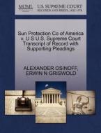Sun Protection Co Of America V. U S U.s. Supreme Court Transcript Of Record With Supporting Pleadings di Alexander Osinoff, Erwin N Griswold edito da Gale, U.s. Supreme Court Records