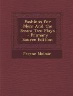 Fashions for Men: And the Swan; Two Plays di Ferenc Molnar edito da Nabu Press