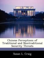 Chinese Perceptions Of Traditional And Nontraditional Security Threats di Susan L Craig edito da Bibliogov
