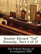 Senator Edward "ted" Kennedy, Part 4 Of 27 edito da Bibliogov