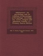 Adolescence: Its Psychology and Its Relations to Physiology, Anthropology, Sociology, Sex, Crime, Religion and Education Volume V.2 edito da Nabu Press