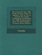 The Criminal Code, 1892, 55-56 Victoria, Chap. 29, Together with an Ace to Amend the Canada Temperance Amendment ACT, 1888, Being Chapter 26 of the Sa edito da Nabu Press