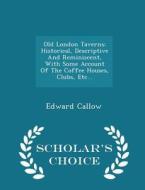 Old London Taverns di Edward Callow edito da Scholar's Choice