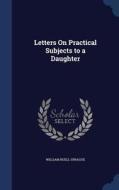 Letters On Practical Subjects To A Daughter di William Buell Sprague edito da Sagwan Press