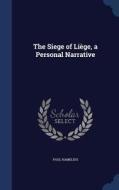 The Siege Of Liege, A Personal Narrative di Paul Hamelius edito da Sagwan Press