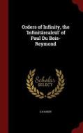 Orders Of Infinity, The 'infinitarcalcul' Of Paul Du Bois-reymond di G H Hardy edito da Andesite Press