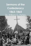 Sermons of the Confederacy 1863-1865 di Dr William Peters edito da Lulu Press, Inc.