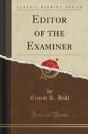 Editor Of The Examiner (classic Reprint) di Ernest R Hull edito da Forgotten Books