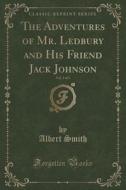 The Adventures Of Mr. Ledbury And His Friend Jack Johnson, Vol. 3 Of 3 (classic Reprint) di Albert Smith edito da Forgotten Books