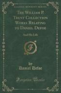 The William P. Trent Collection Works Relating To Daniel Defoe di Daniel Defoe edito da Forgotten Books