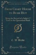 From Chart House To Bush Hut di C W Bryde edito da Forgotten Books
