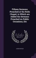 Fifteen Sermons Preached At The Rolls Chapel, To Which Are Added Six Sermons Preached On Public Occasions, Etc di Joseph Butler edito da Palala Press