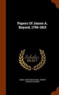 Papers Of James A. Bayard, 1796-1815 di James Asheton Bayard edito da Arkose Press